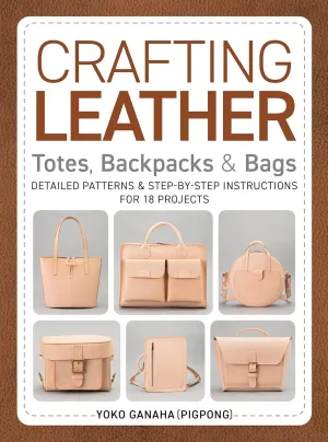 Crafting Leather Totes, Backpacks & Bags: Detailed Patterns & Step-by-Step Instructions for 18 Projects Paperback  February 28, 2025